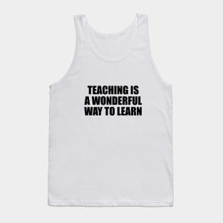 Teaching is a wonderful way to learn Tank Top